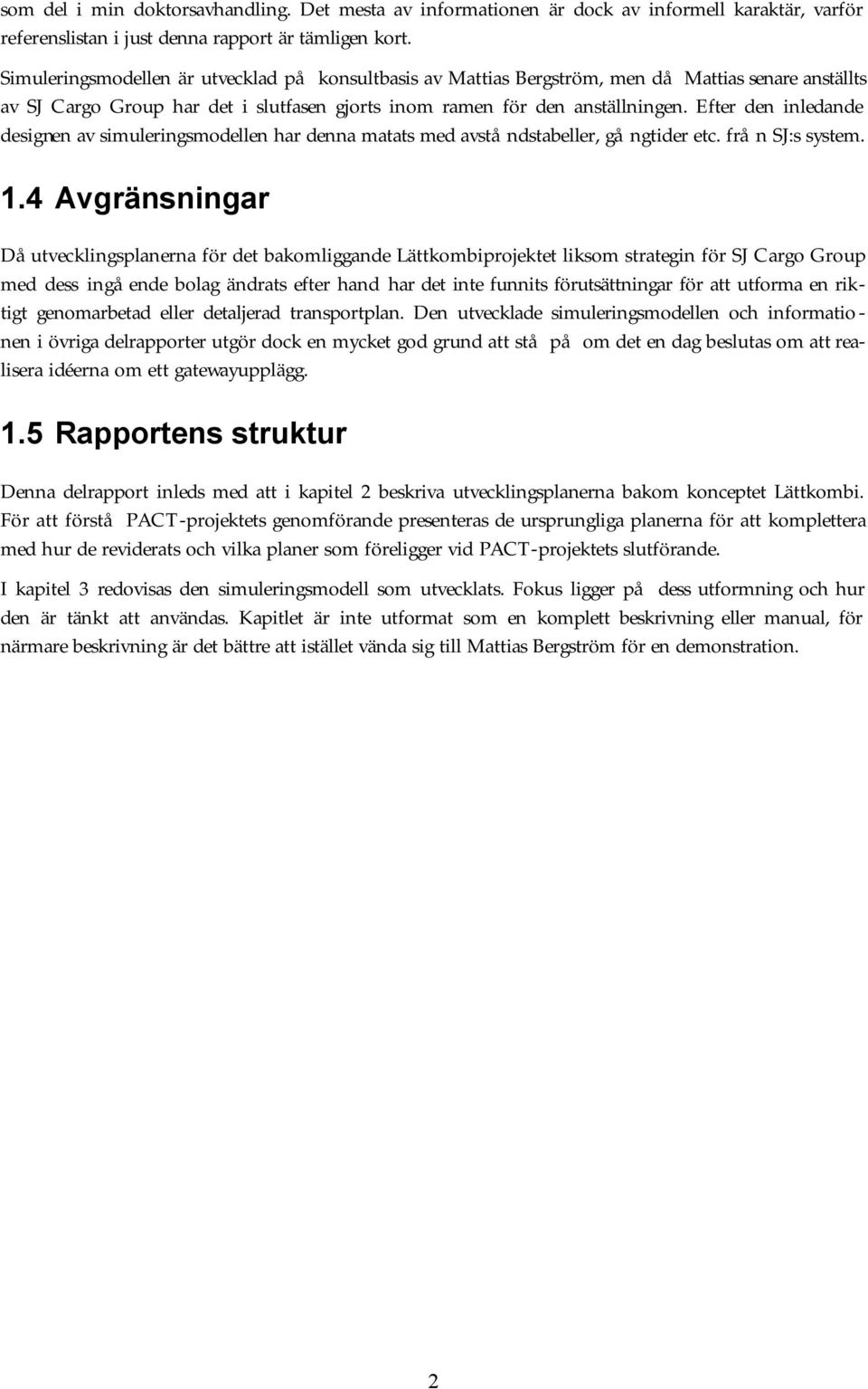 Efter den inledande designen av simuleringsmodellen har denna matats med avstå ndstabeller, gå ngtider etc. frå n SJ:s system. 1.