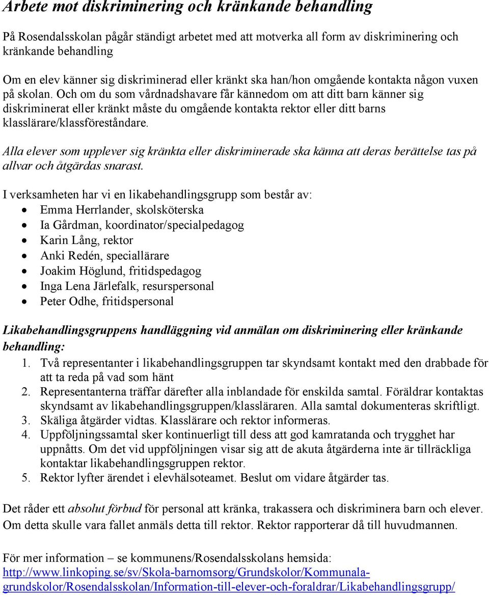 Och om du som vårdnadshavare får kännedom om att ditt barn känner sig diskriminerat eller kränkt måste du omgående kontakta rektor eller ditt barns klasslärare/klassföreståndare.