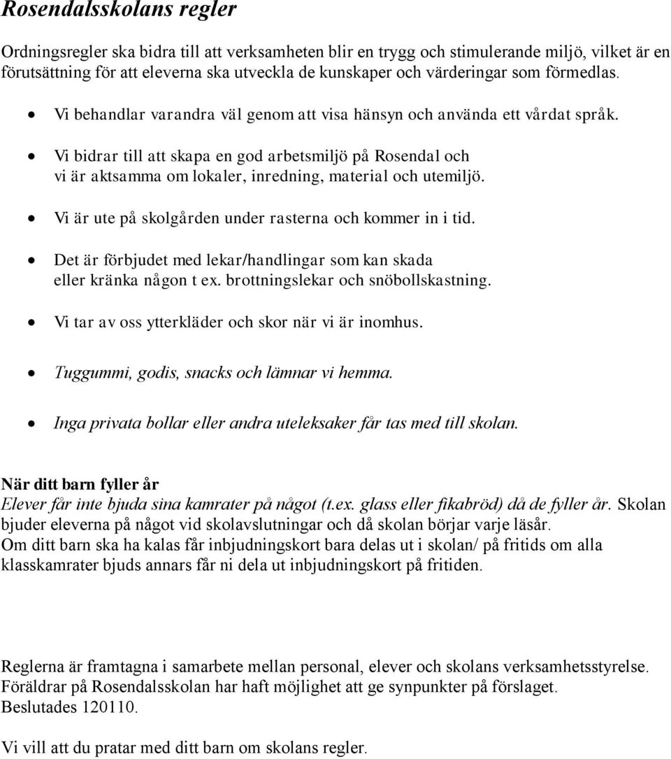 Vi bidrar till att skapa en god arbetsmiljö på Rosendal och vi är aktsamma om lokaler, inredning, material och utemiljö. Vi är ute på skolgården under rasterna och kommer in i tid.