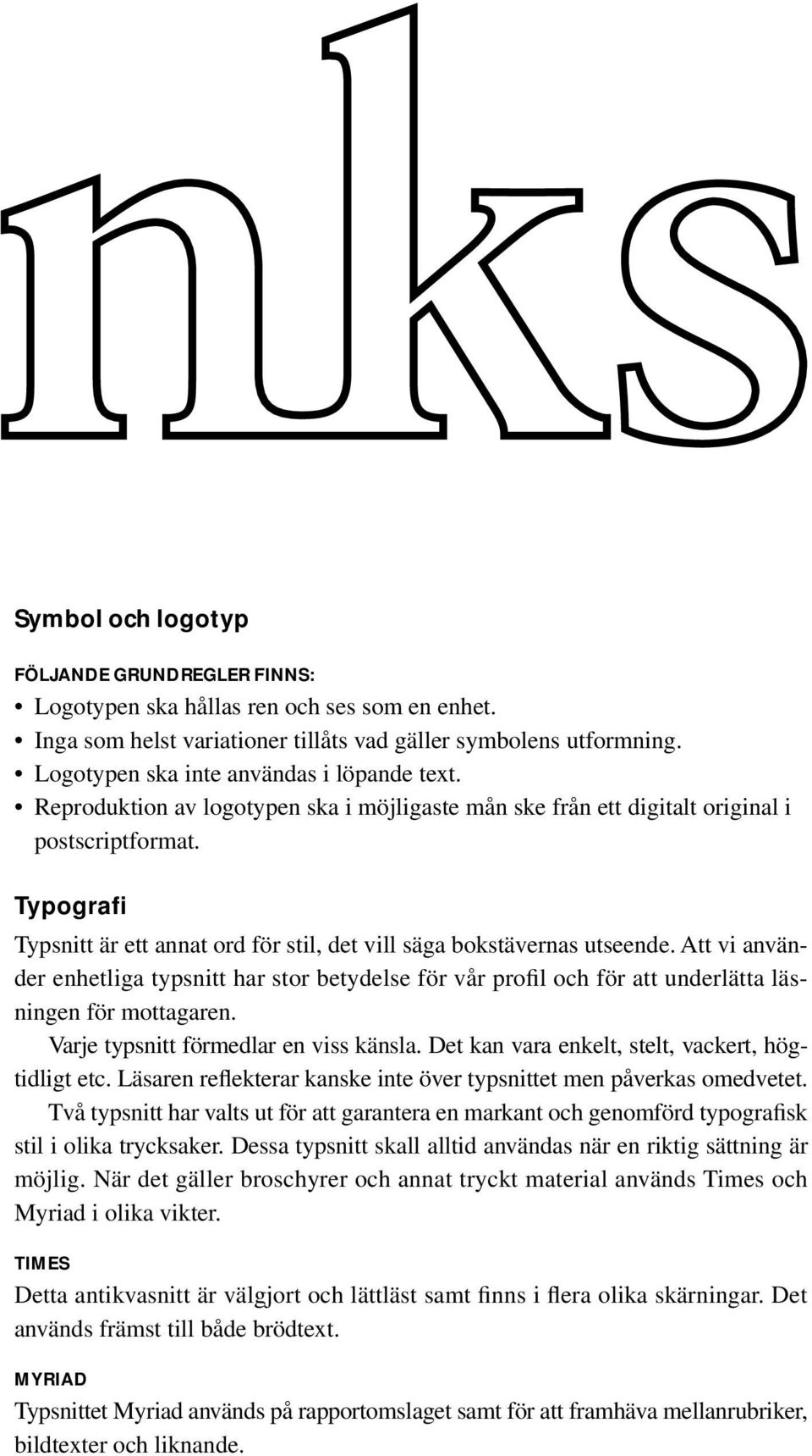 Typografi Typsnitt är ett annat ord för stil, det vill säga bokstävernas utseende. Att vi använder enhetliga typsnitt har stor betydelse för vår profil och för att underlätta läsningen för mottagaren.