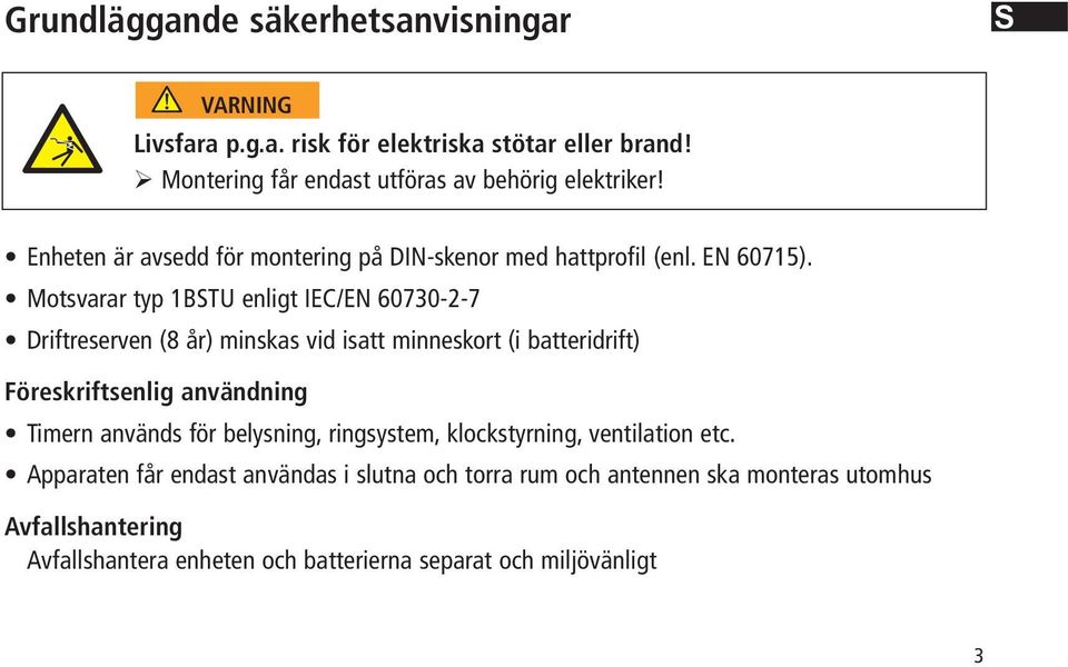 Motsvarar typ 1BSTU enligt IEC/EN 60730--7 Driftreserven (8 år) minskas vid isatt minneskort (i batteridrift) Föreskriftsenlig användning Timern används