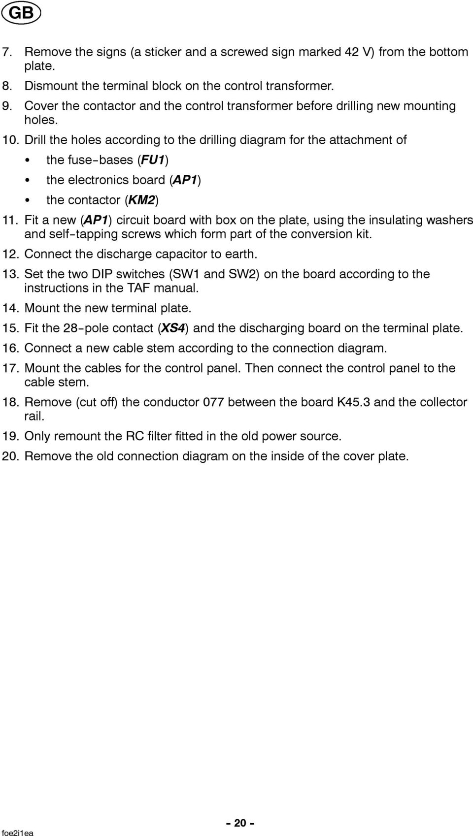 Drill the holes according to the drilling diagram for the attachment of S the fuse--bases (FU1) S the electronics board (AP1) S the contactor (KM2) 11.