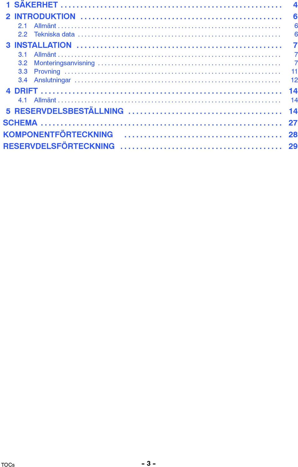 .. 11 3.4 Anslutningar... 12 4 DRIFT... 14 4.1 Allmänt... 14 5 RESERVDELSBESTÄLLNING.