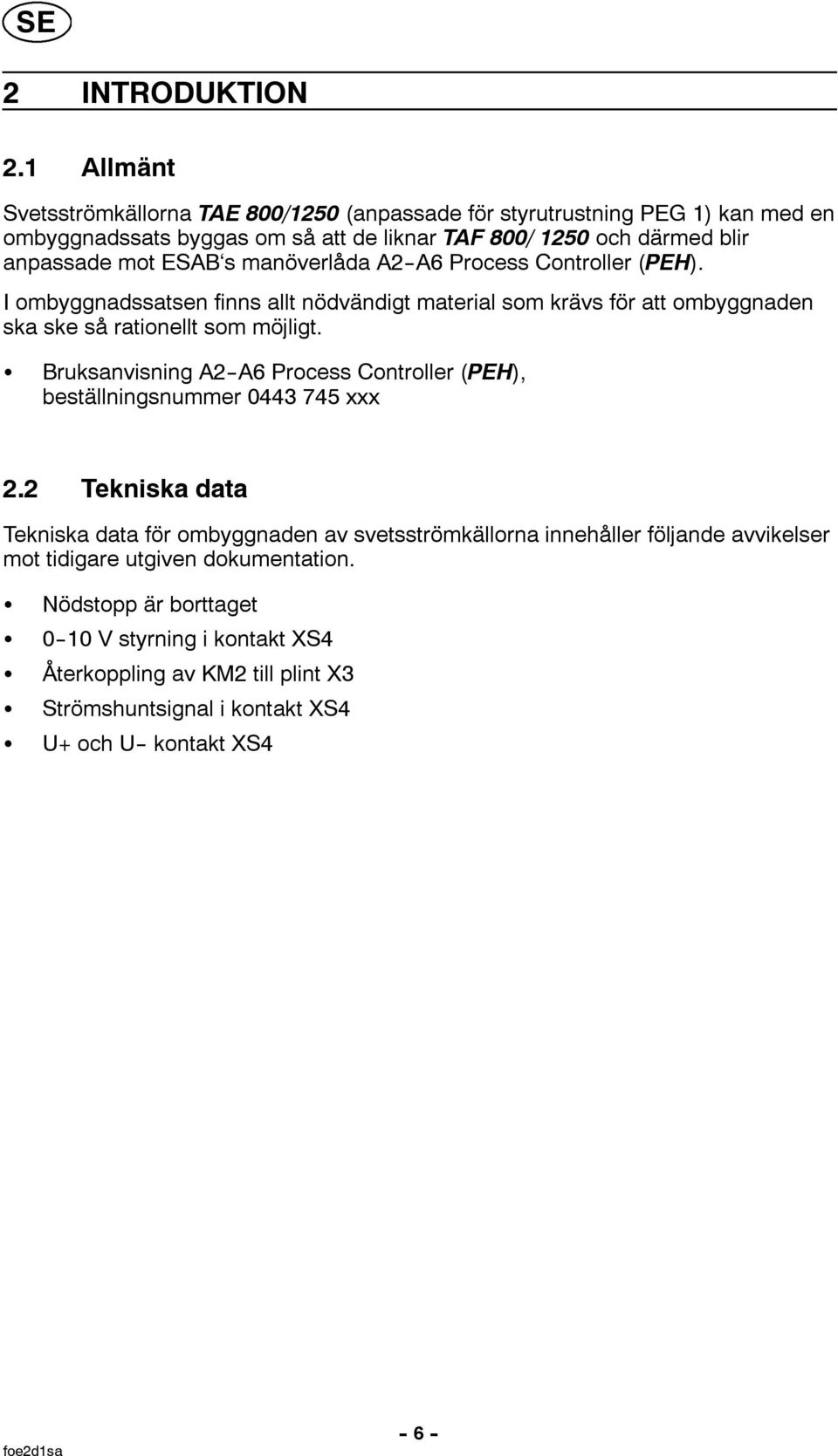 manöverlåda A2--A6 Process Controller (PEH). I ombyggnadssatsen finns allt nödvändigt material som krävs för att ombyggnaden ska ske så rationellt som möjligt.
