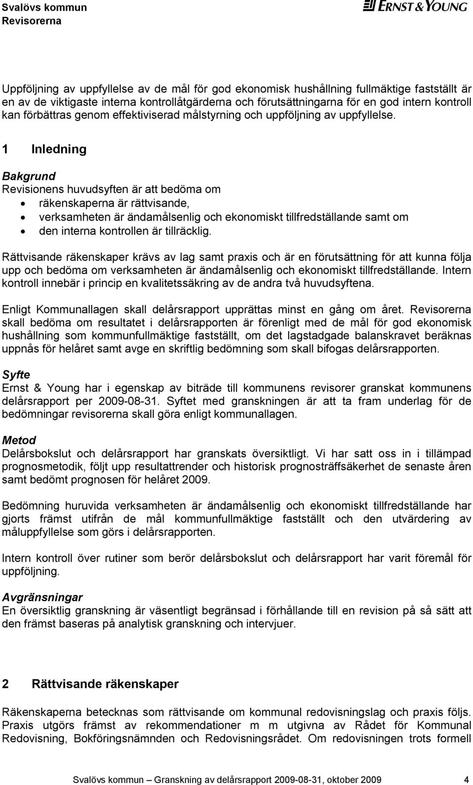 1 Inledning Bakgrund Revisionens huvudsyften är att bedöma om räkenskaperna är rättvisande, verksamheten är ändamålsenlig och ekonomiskt tillfredställande samt om den interna kontrollen är