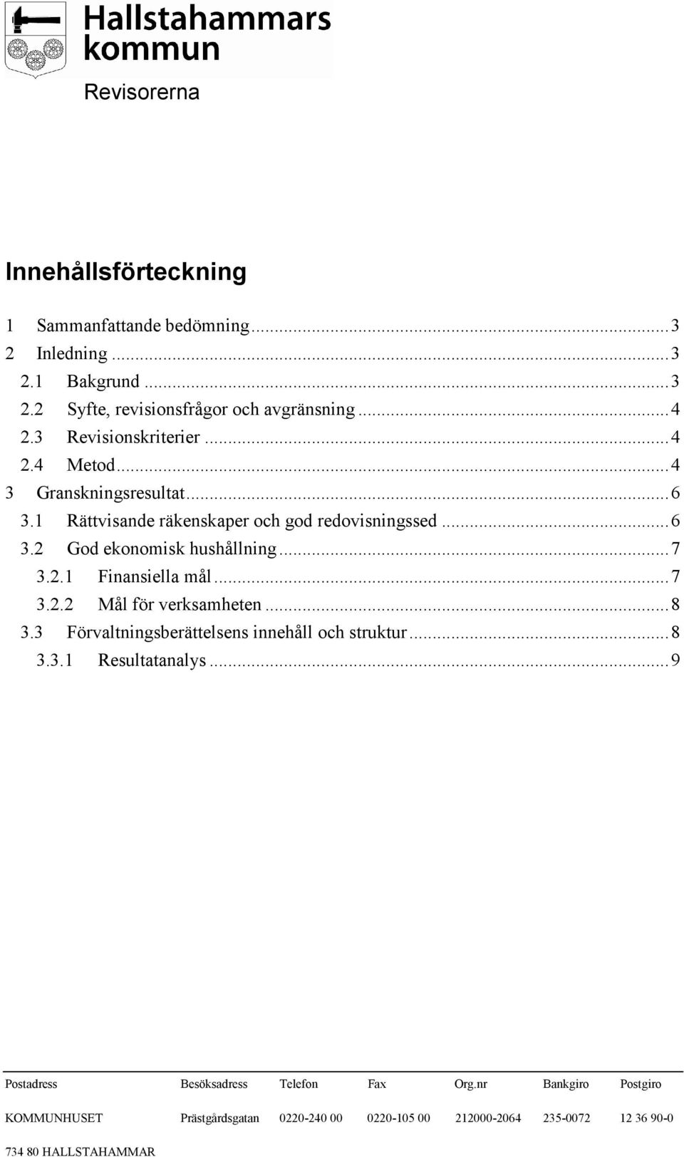 ..7 3.2.1 Finansiella mål...7 3.2.2 Mål för verksamheten...8 3.3 Förvaltningsberättelsens innehåll och struktur...8 3.3.1 Resultatanalys.