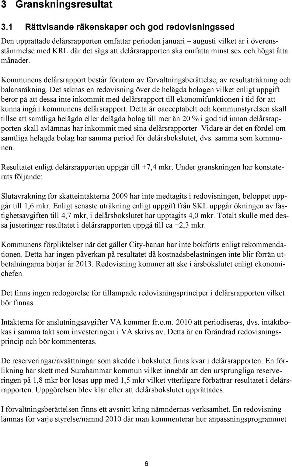 minst sex och högst åtta månader. Kommunens delårsrapport består förutom av förvaltningsberättelse, av resultaträkning och balansräkning.