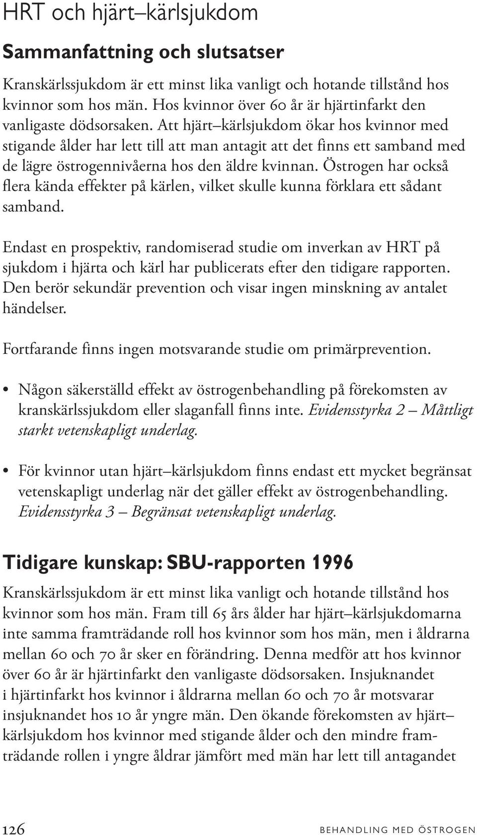 Att hjärt kärlsjukdom ökar hos kvinnor med stigande ålder har lett till att man antagit att det finns ett samband med de lägre östrogennivåerna hos den äldre kvinnan.