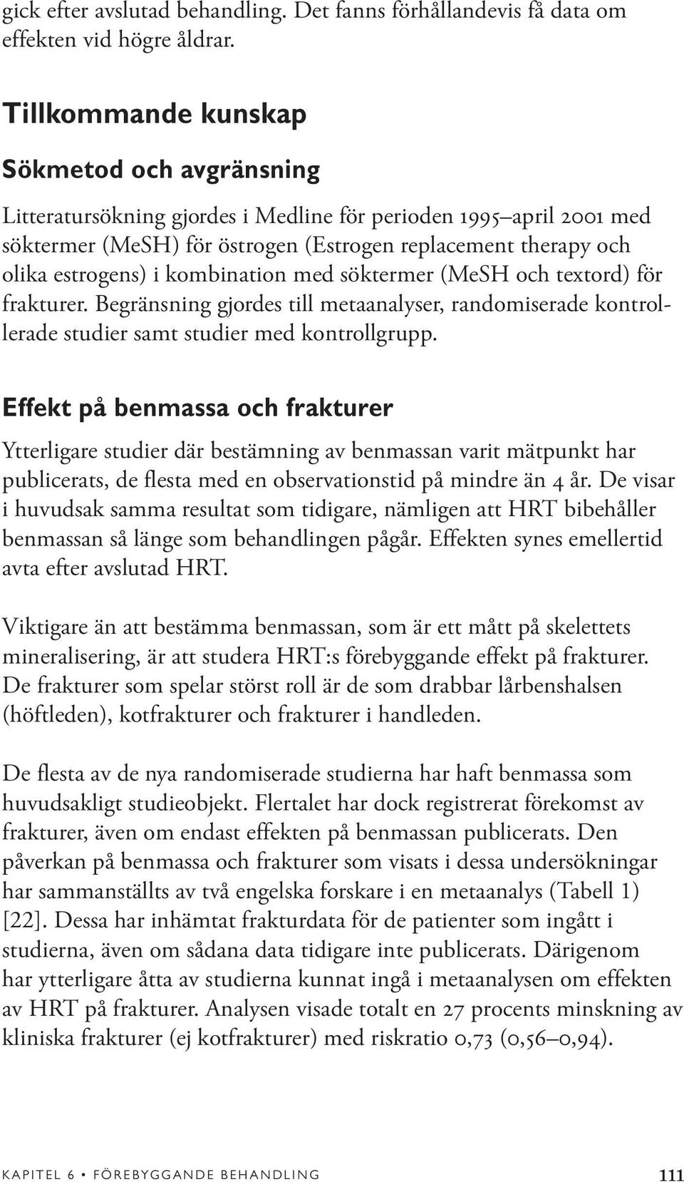 kombination med söktermer (MeSH och textord) för frakturer. Begränsning gjordes till metaanalyser, randomiserade kontrollerade studier samt studier med kontrollgrupp.