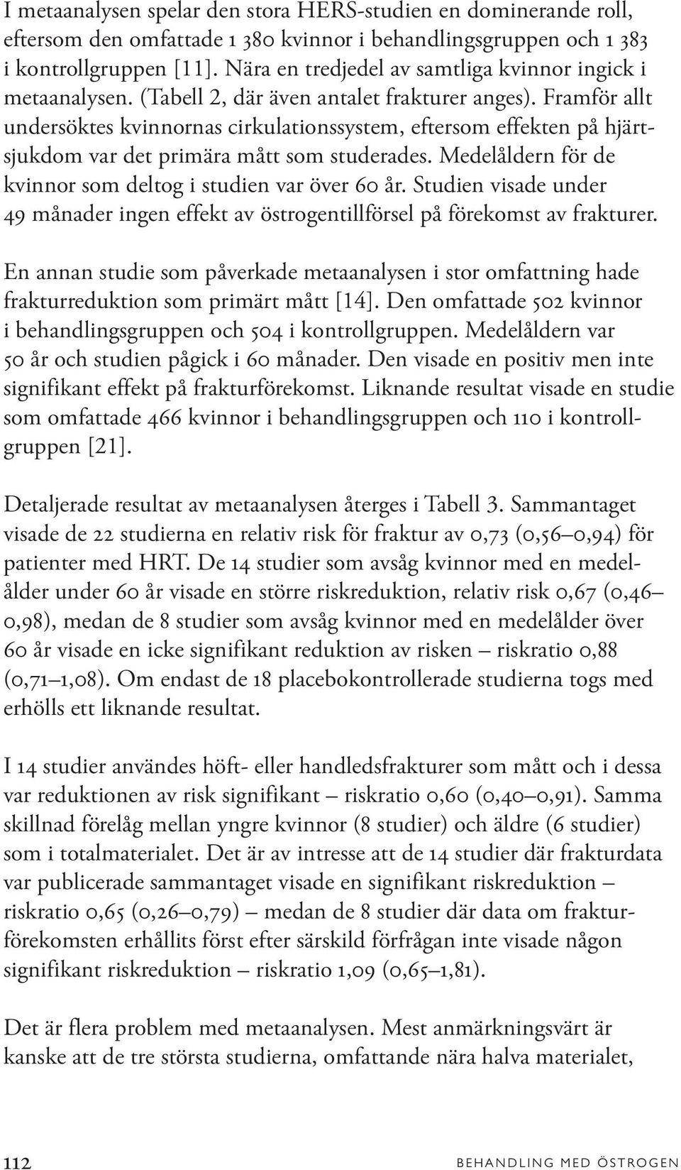 Framför allt undersöktes kvinnornas cirkulationssystem, eftersom effekten på hjärtsjukdom var det primära mått som studerades. Medelåldern för de kvinnor som deltog i studien var över 60 år.