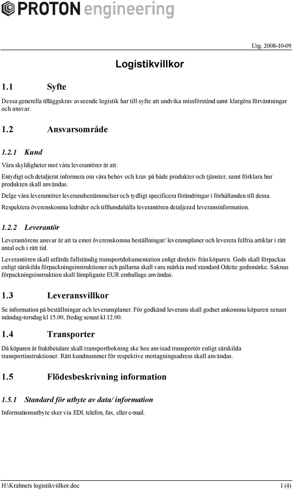 1.2.2 Leverantör Leverantörens ansvar är att ta emt överenskmna beställningar/ leveransplaner ch leverera felfria artiklar i rätt antal ch i rätt tid.