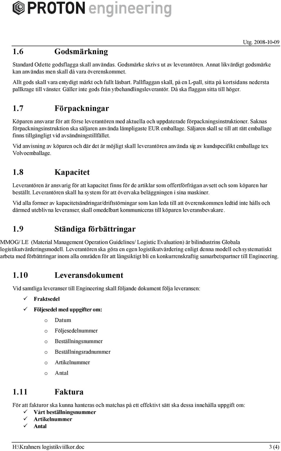 Då ska flaggan sitta till höger. 1.7 Förpackningar Köparen ansvarar för att förse leverantören med aktuella ch uppdaterade förpackningsinstruktiner.