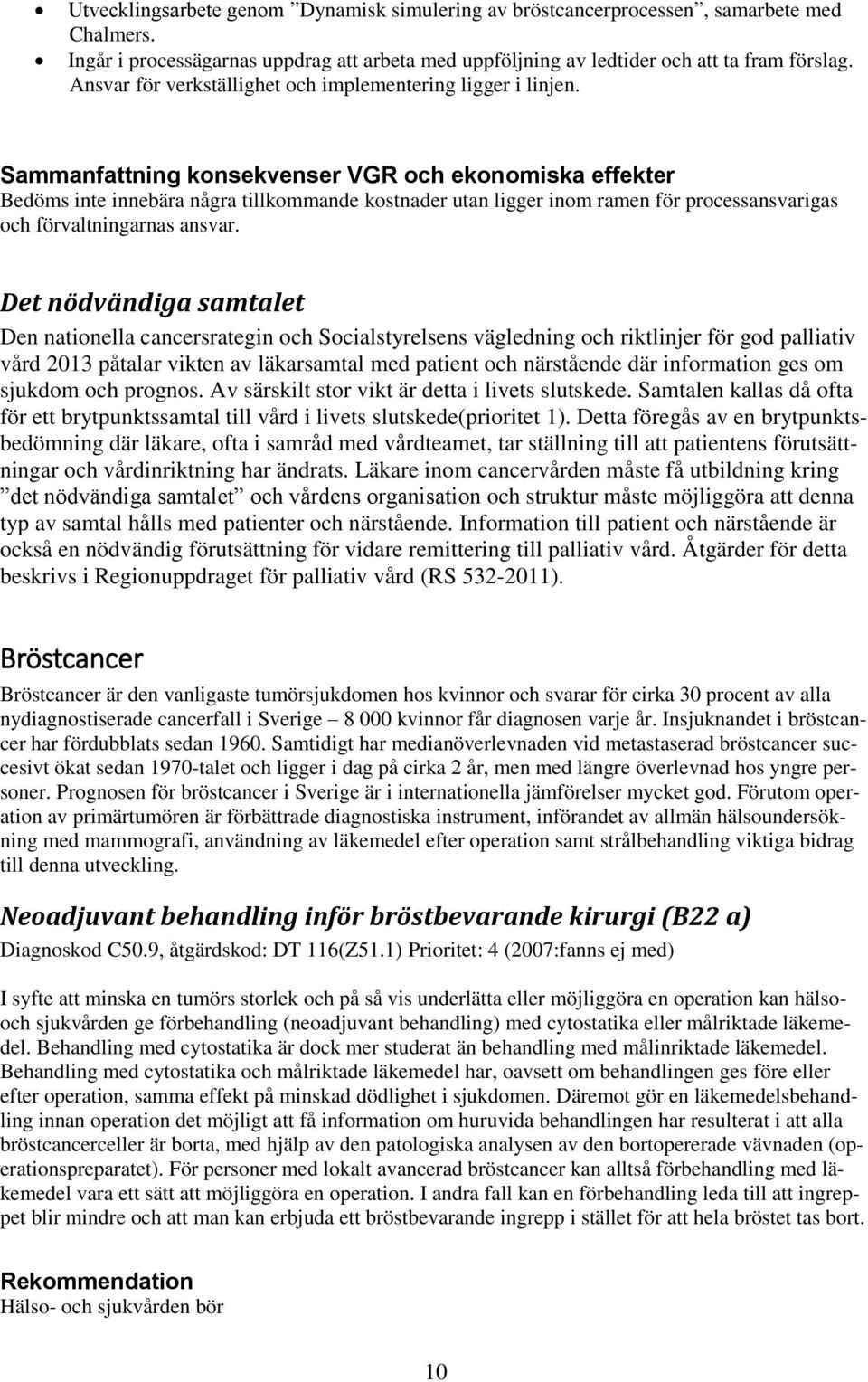 Det nödvändiga samtalet Den nationella cancersrategin och Socialstyrelsens vägledning och riktlinjer för god palliativ vård 2013 påtalar vikten av läkarsamtal med patient och närstående där