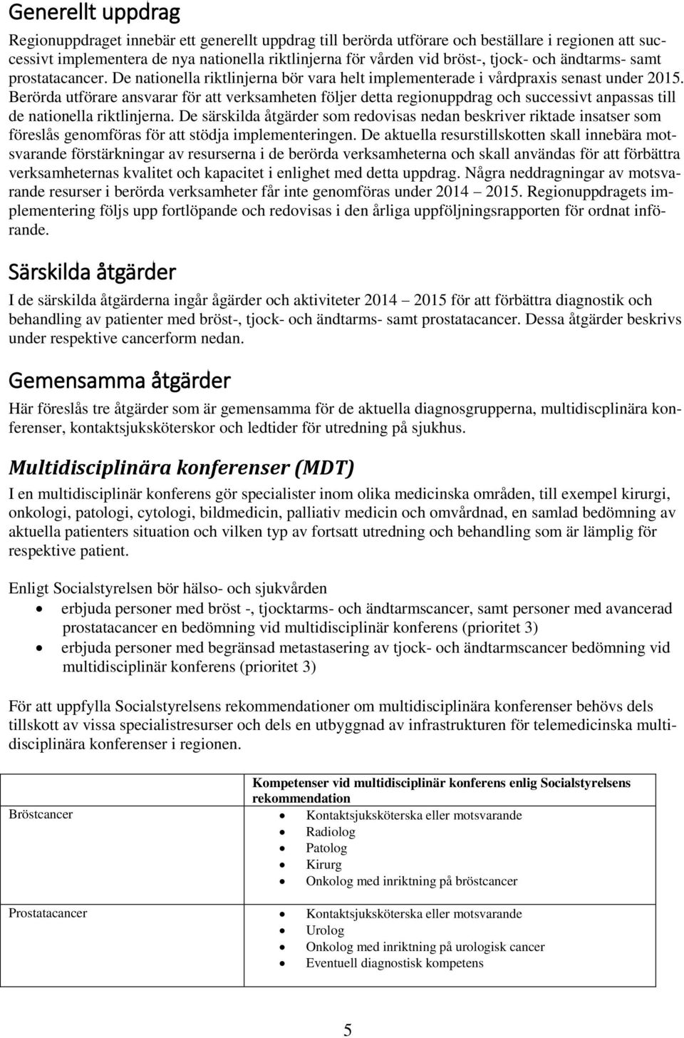 Berörda utförare ansvarar för att verksamheten följer detta regionuppdrag och successivt anpassas till de nationella riktlinjerna.