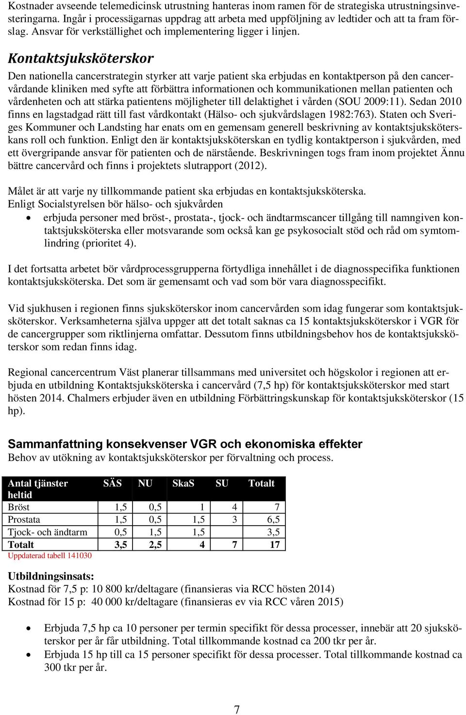 Kontaktsjuksköterskor Den nationella cancerstrategin styrker att varje patient ska erbjudas en kontaktperson på den cancervårdande kliniken med syfte att förbättra informationen och kommunikationen