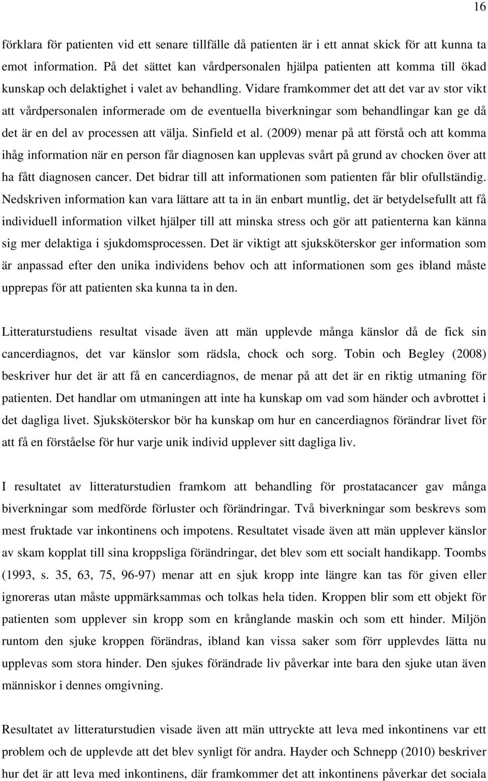 Vidare framkommer det att det var av stor vikt att vårdpersonalen informerade om de eventuella biverkningar som behandlingar kan ge då det är en del av processen att välja. Sinfield et al.