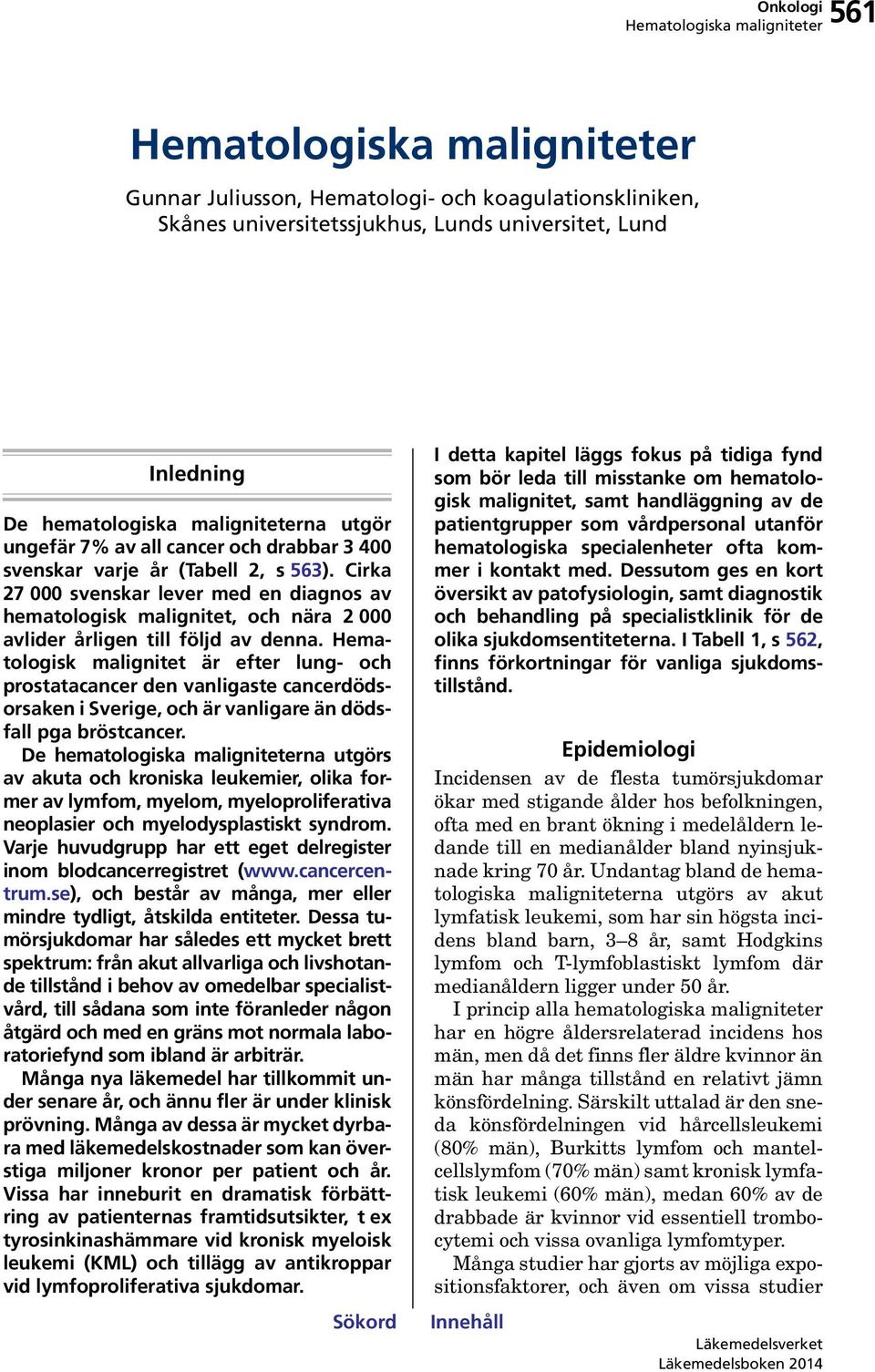 Hematologisk malignitet är efter lung- och prostatacancer den vanligaste cancerdödsorsaken i Sverige, och är vanligare än dödsfall pga bröstcancer.