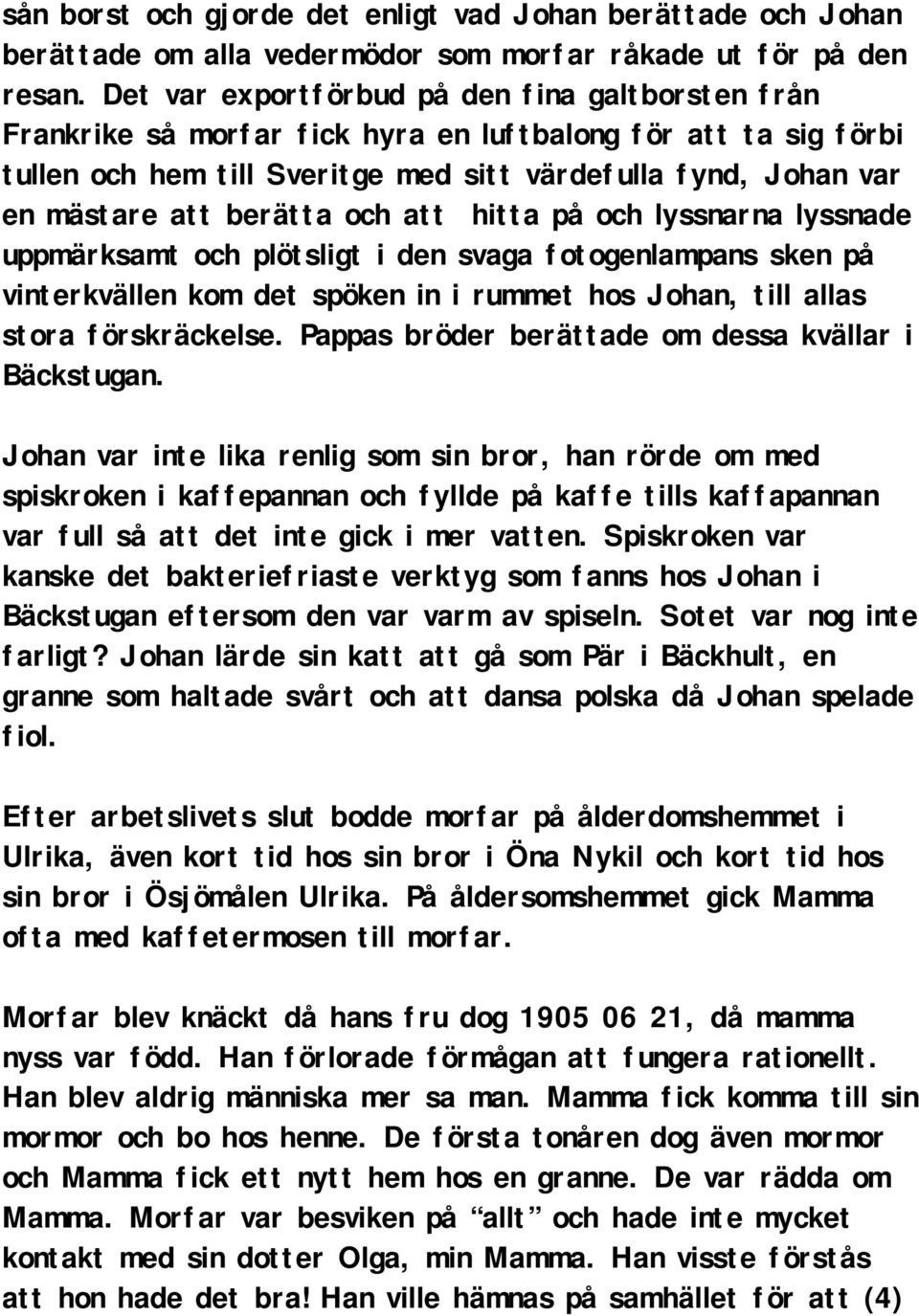 berätta och att hitta på och lyssnarna lyssnade uppmärksamt och plötsligt i den svaga fotogenlampans sken på vinterkvällen kom det spöken in i rummet hos Johan, till allas stora förskräckelse.