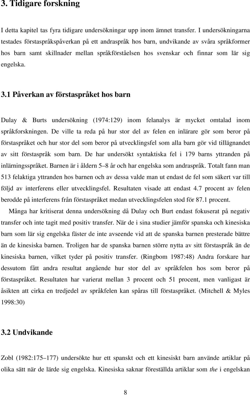 engelska. 3.1 Påverkan av förstaspråket hos barn Dulay & Burts undersökning (1974:129) inom felanalys är mycket omtalad inom språkforskningen.