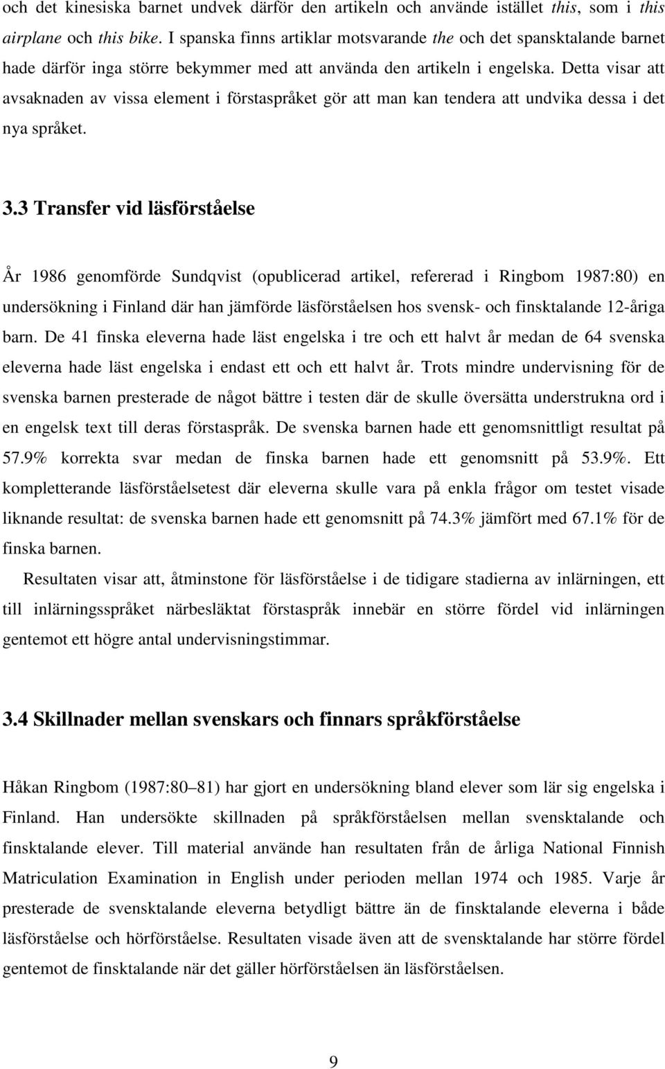 Detta visar att avsaknaden av vissa element i förstaspråket gör att man kan tendera att undvika dessa i det nya språket. 3.