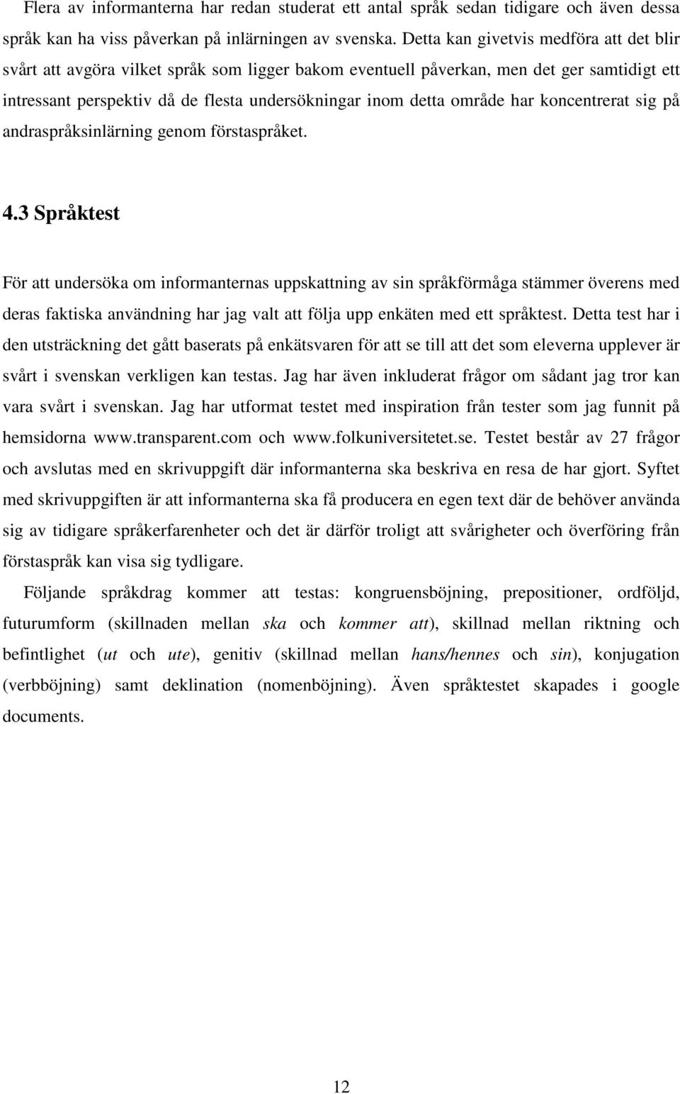 område har koncentrerat sig på andraspråksinlärning genom förstaspråket. 4.