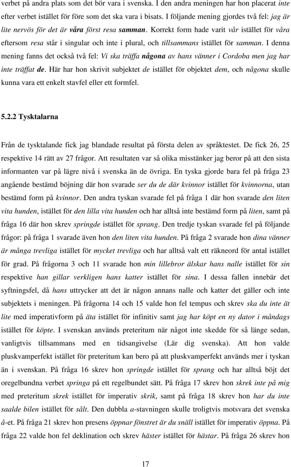 Korrekt form hade varit vår istället för våra eftersom resa står i singular och inte i plural, och tillsammans istället för samman.