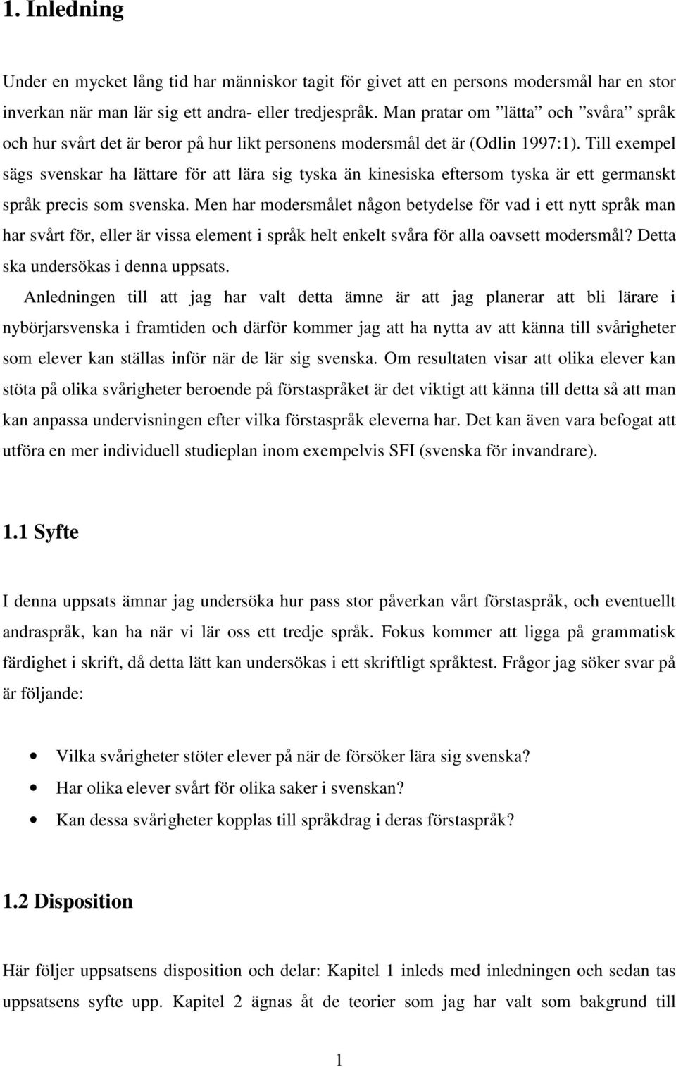 Till exempel sägs svenskar ha lättare för att lära sig tyska än kinesiska eftersom tyska är ett germanskt språk precis som svenska.