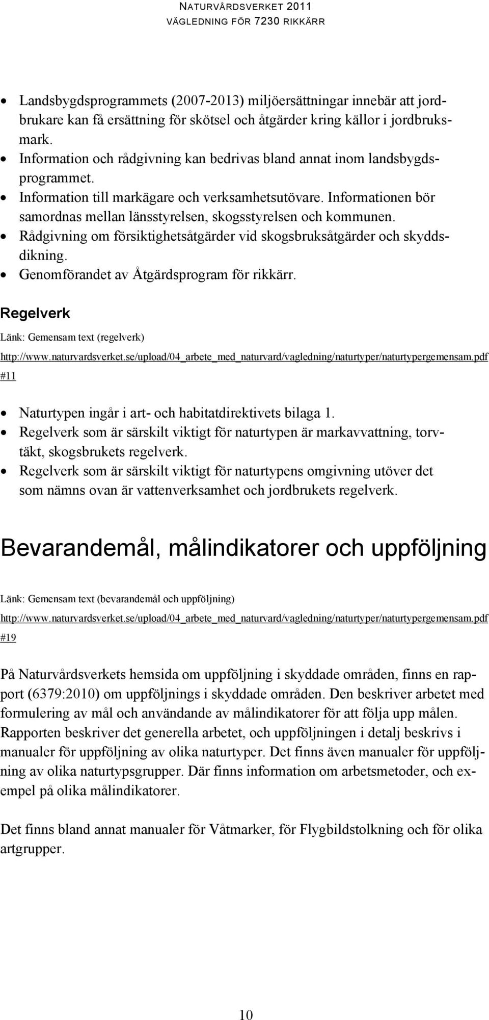 Informationen bör samordnas mellan länsstyrelsen, skogsstyrelsen och kommunen. Rådgivning om försiktighetsåtgärder vid skogsbruksåtgärder och skyddsdikning.