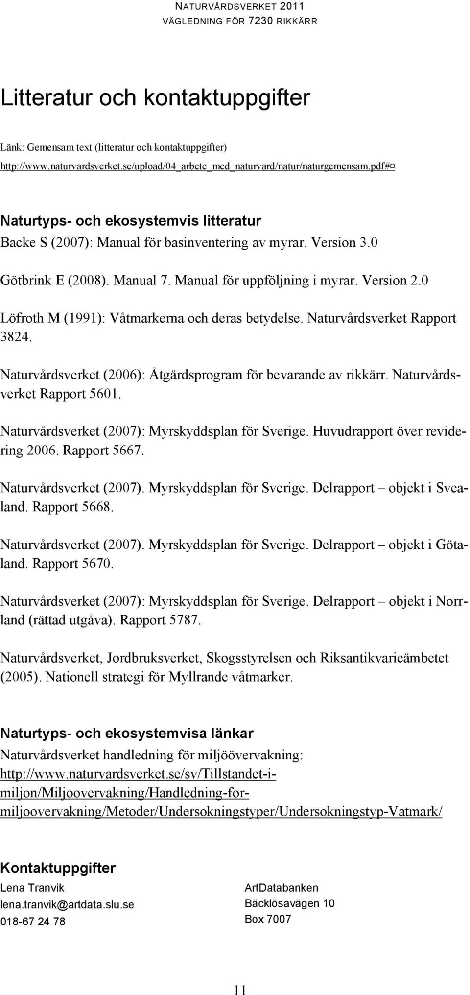 0 Löfroth M (1991): Våtmarkerna och deras betydelse. Naturvårdsverket Rapport 3824. Naturvårdsverket (2006): Åtgärdsprogram för bevarande av rikkärr. Naturvårdsverket Rapport 5601.