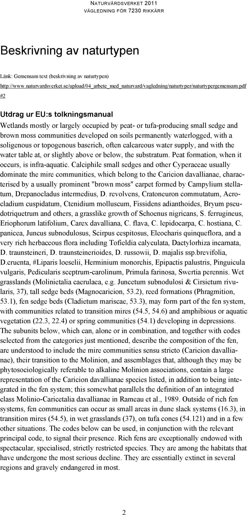 soligenous or topogenous baserich, often calcareous water supply, and with the water table at, or slightly above or below, the substratum. Peat formation, when it occurs, is infra-aquatic.