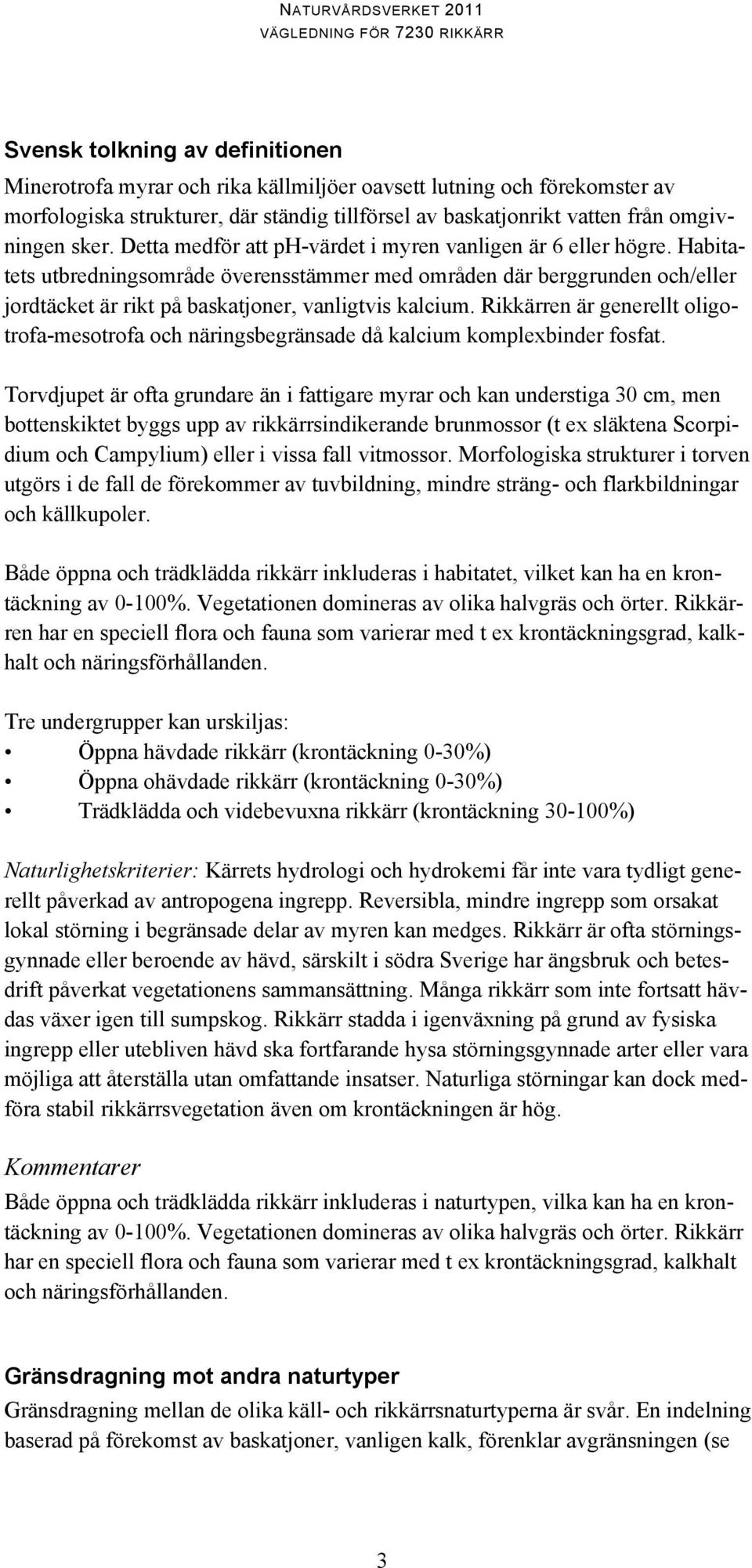 Rikkärren är generellt oligotrofa-mesotrofa och näringsbegränsade då kalcium komplexbinder fosfat.