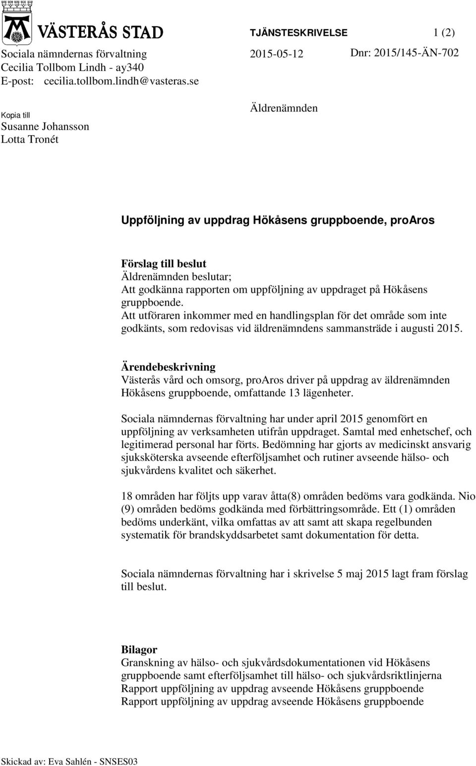 uppdraget på Hökåsens gruppboende. Att utföraren inkommer med en handlingsplan för det område som inte godkänts, som redovisas vid äldrenämndens sammansträde i augusti 2015.