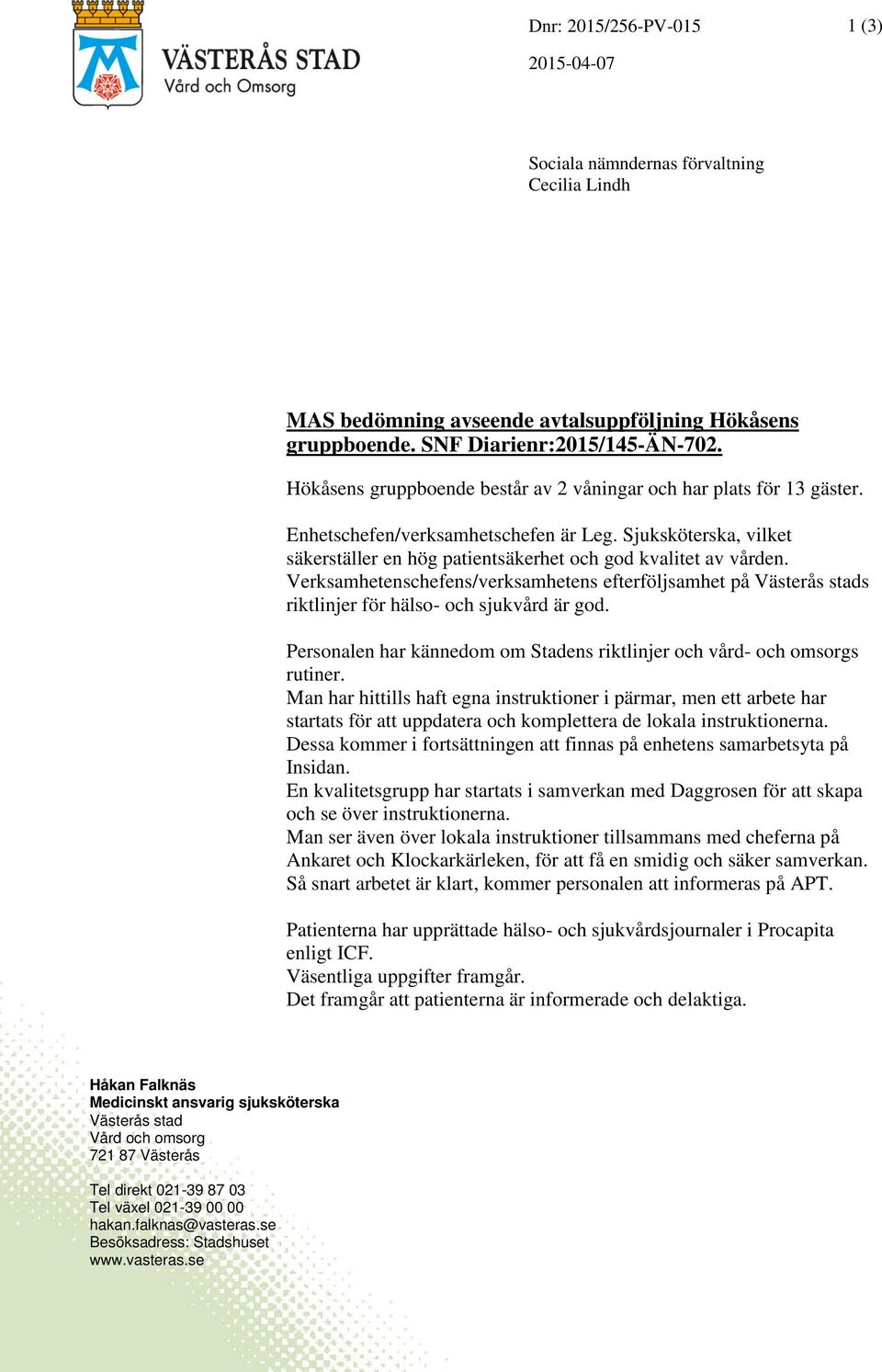 Verksamhetenschefens/verksamhetens efterföljsamhet på Västerås stads riktlinjer för hälso- och sjukvård är god. Personalen har kännedom om Stadens riktlinjer och vård- och omsorgs rutiner.