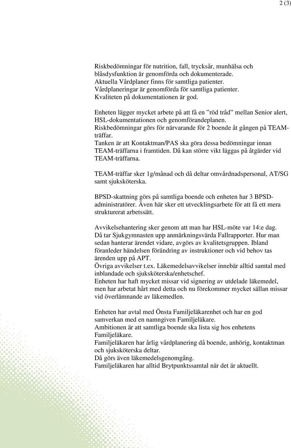 Enheten lägger mycket arbete på att få en röd tråd mellan Senior alert, HSL-dokumentationen och genomförandeplanen. Riskar görs för närvarande för 2 boende åt gången på TEAMträffar.