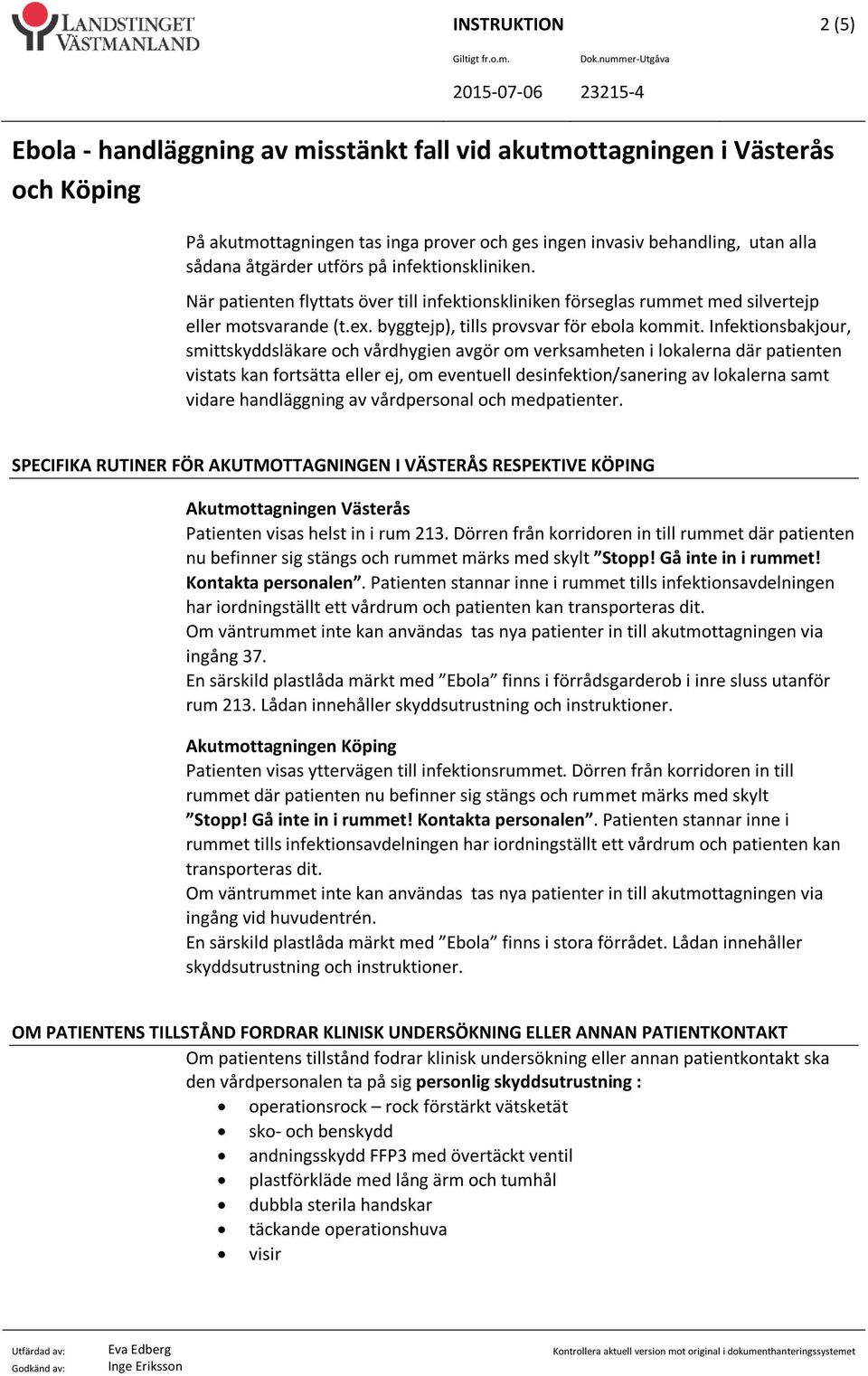 Infektionsbakjour, smittskyddsläkare och vårdhygien avgör om verksamheten i lokalerna där patienten vistats kan fortsätta eller ej, om eventuell desinfektion/sanering av lokalerna samt vidare