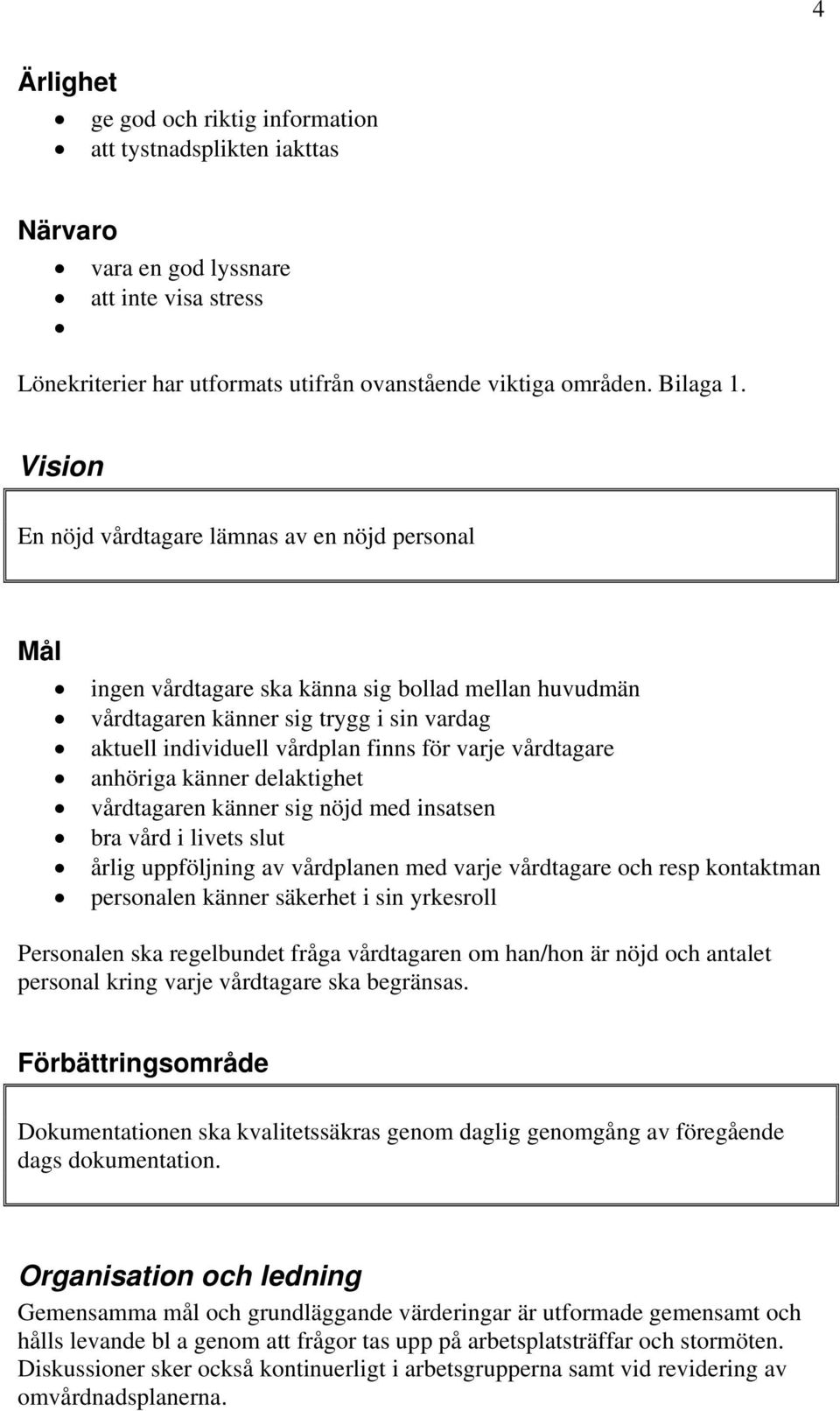 vårdtagare anhöriga känner delaktighet vårdtagaren känner sig nöjd med insatsen bra vård i livets slut årlig uppföljning av vårdplanen med varje vårdtagare och resp kontaktman personalen känner