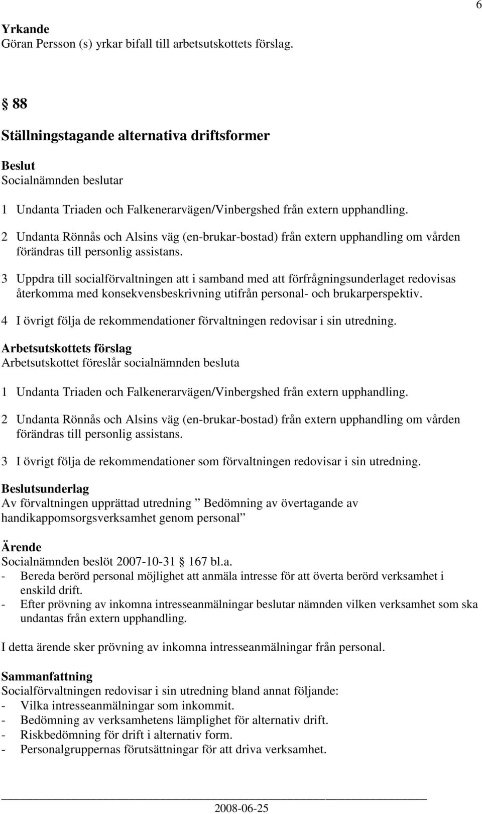 2 Undanta Rönnås och Alsins väg (en-brukar-bostad) från extern upphandling om vården förändras till personlig assistans.