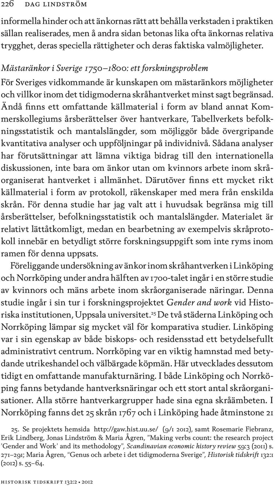 Mästaränkor i Sverige 1750 1800: ett forskningsproblem För Sveriges vidkommande är kunskapen om mästaränkors möjligheter och villkor inom det tidigmoderna skråhantverket minst sagt begränsad.