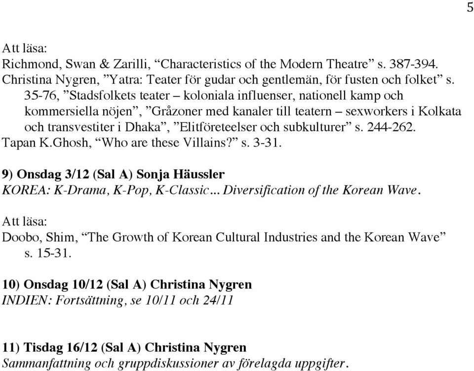 subkulturer s. 244-262. Tapan K.Ghosh, Who are these Villains? s. 3-31. 9) Onsdag 3/12 (Sal A) Sonja Häussler KOREA: K-Drama, K-Pop, K-Classic... Diversification of the Korean Wave.