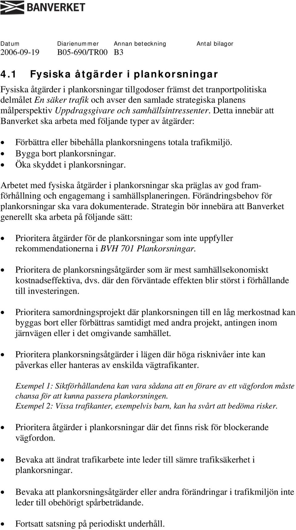 Öka skyddet i plankorsningar. Arbetet med fysiska åtgärder i plankorsningar ska präglas av god framförhållning och engagemang i samhällsplaneringen.