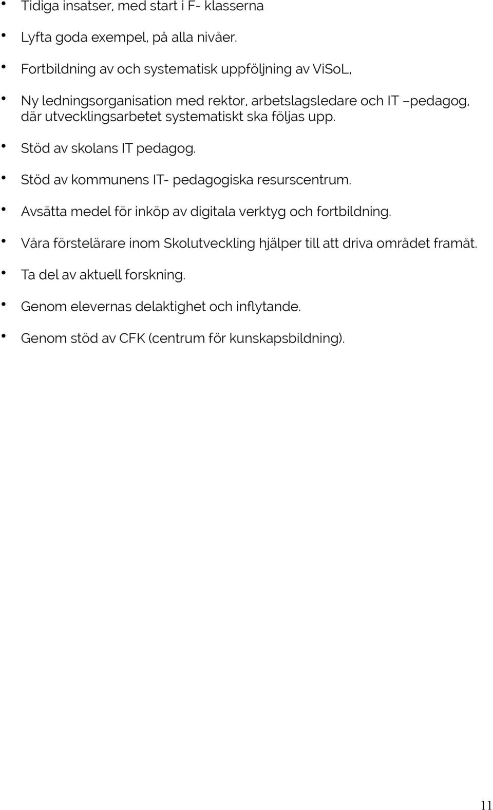 systematiskt ska följas upp. Stöd av skolans IT pedagog. Stöd av kommunens IT- pedagogiska resurscentrum.