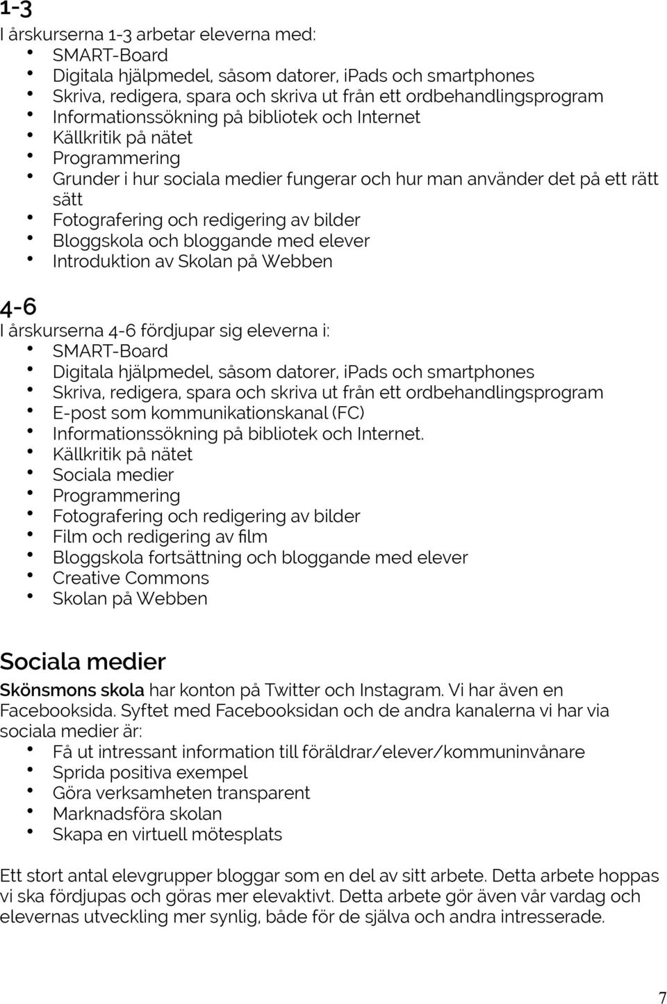 Bloggskola och bloggande med elever Introduktion av Skolan på Webben 4-6 I årskurserna 4-6 fördjupar sig eleverna i: SMART-Board Digitala hjälpmedel, såsom datorer, ipads och smartphones Skriva,