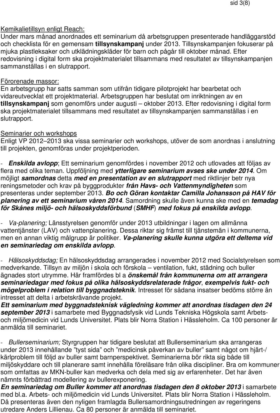 Efter redovisning i digital form ska projektmaterialet tillsammans med resultatet av tillsynskampanjen sammanställas i en slutrapport.