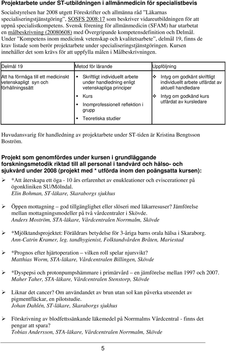 Under Kompetens inom medicinsk vetenskap och kvalitetsarbete, delmål 19, finns de krav listade som berör projektarbete under specialiseringstjänstgöringen.