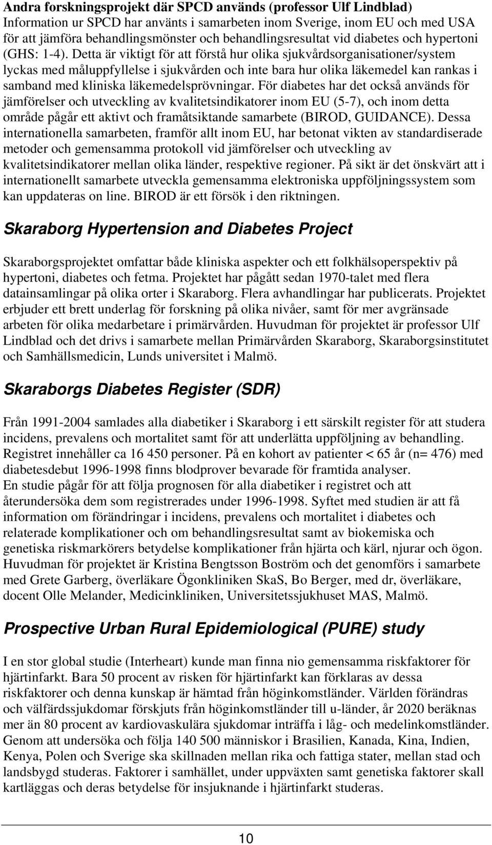 Detta är viktigt för att förstå hur olika sjukvårdsorganisationer/system lyckas med måluppfyllelse i sjukvården och inte bara hur olika läkemedel kan rankas i samband med kliniska