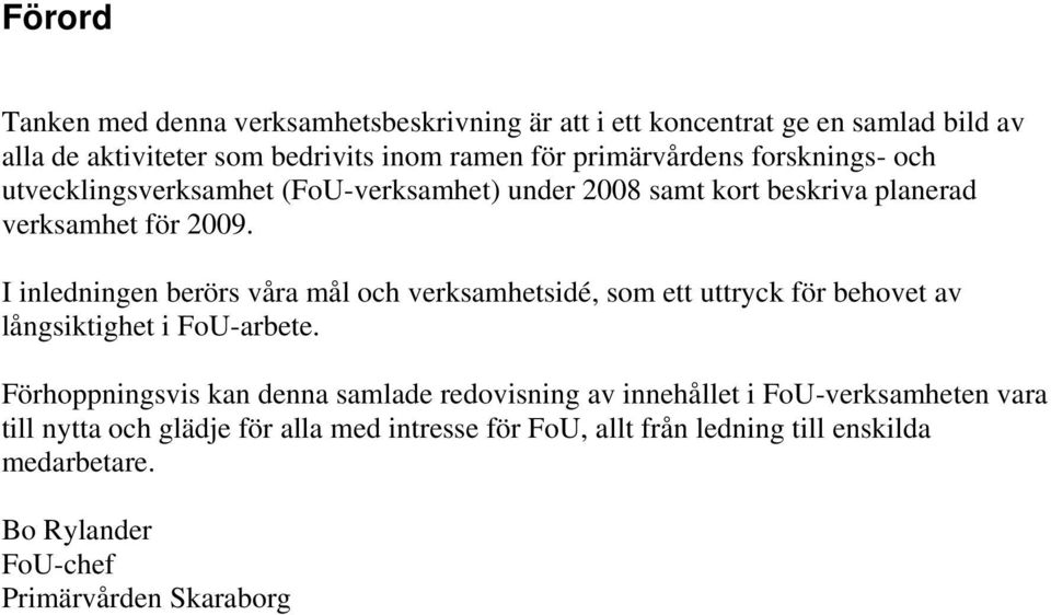 I inledningen berörs våra mål och verksamhetsidé, som ett uttryck för behovet av långsiktighet i FoU-arbete.