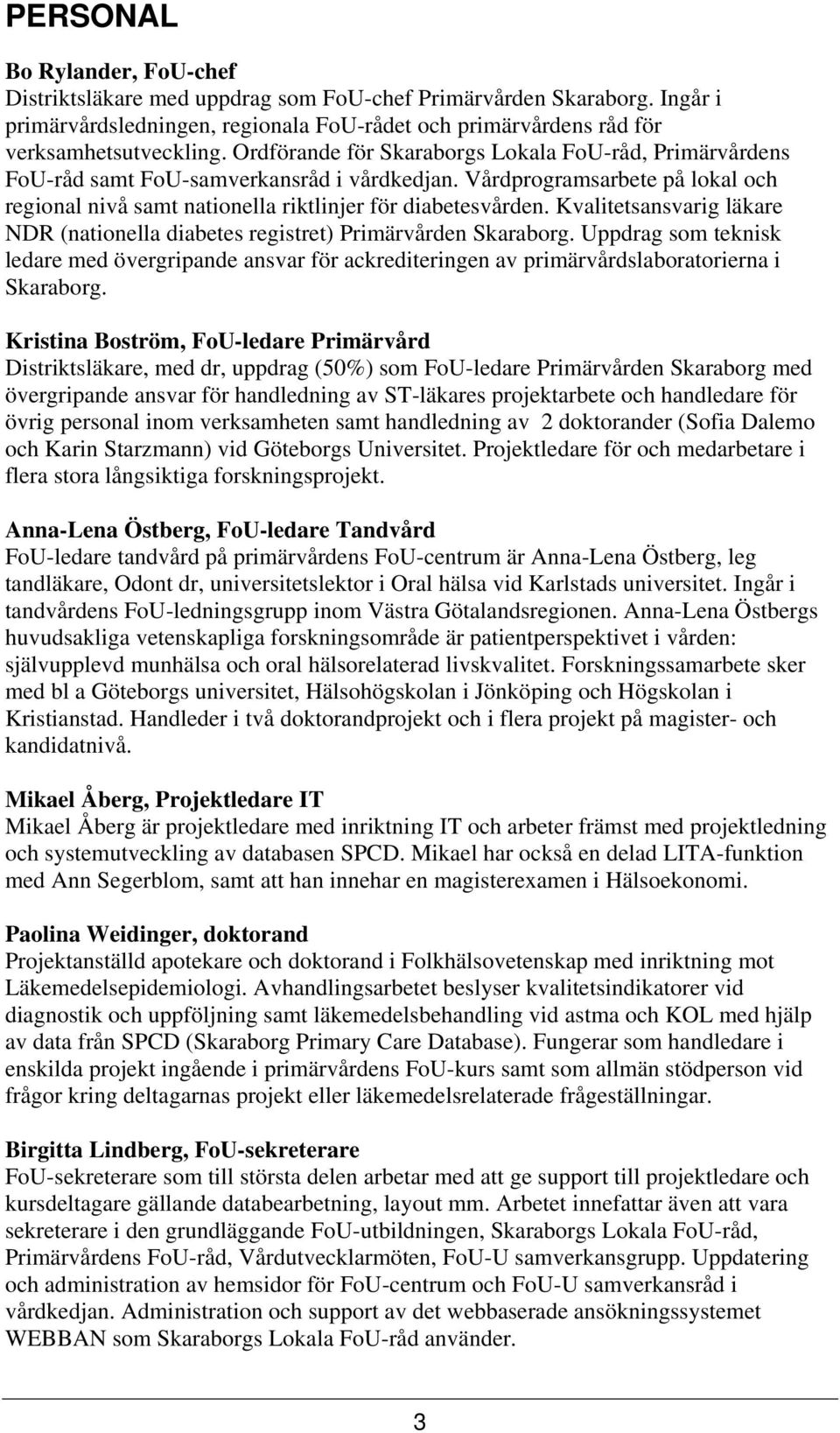 Kvalitetsansvarig läkare NDR (nationella diabetes registret) Primärvården Skaraborg. Uppdrag som teknisk ledare med övergripande ansvar för ackrediteringen av primärvårdslaboratorierna i Skaraborg.