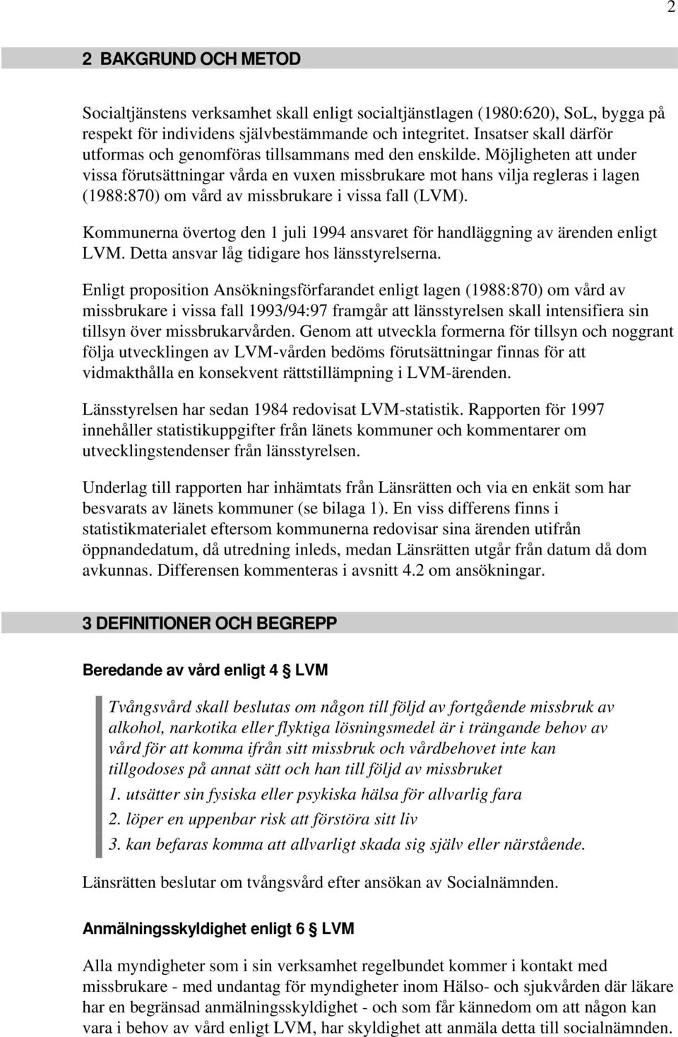 Möjligheten att under vissa förutsättningar vårda en vuxen missbrukare mot hans vilja regleras i lagen (1988:870) om vård av missbrukare i vissa fall (LVM).