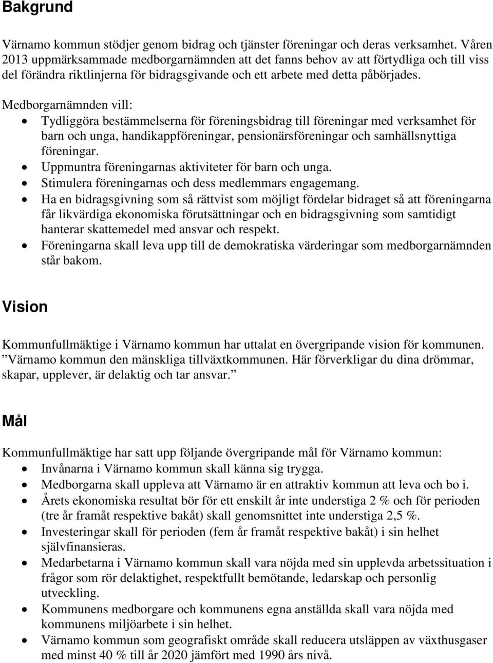 Medborgarnämnden vill: Tydliggöra bestämmelserna för föreningsbidrag till föreningar med verksamhet för barn och unga, handikappföreningar, pensionärsföreningar och samhällsnyttiga föreningar.