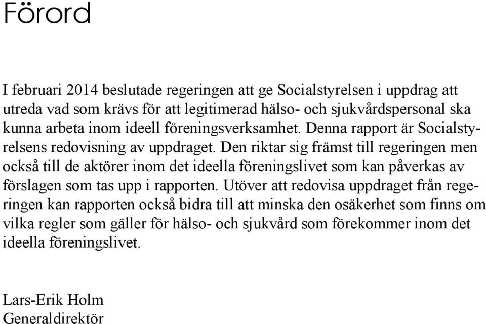 Den riktar sig främst till regeringen men också till de aktörer inom det ideella föreningslivet som kan påverkas av förslagen som tas upp i rapporten.